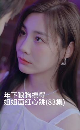 年下狼狗撩得姐姐面红心跳 全集(大结局)